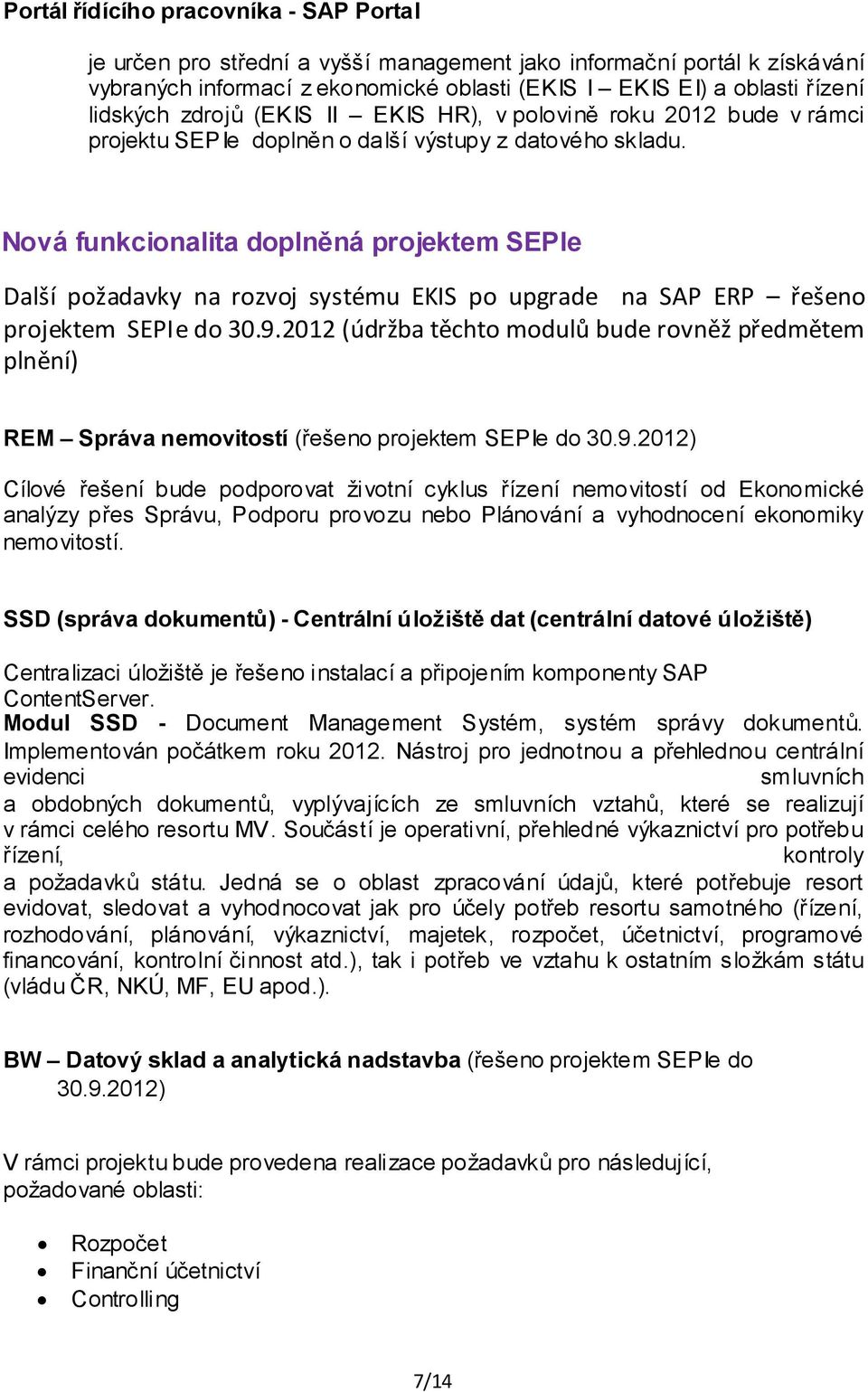 Nová funkcionalita doplněná projektem SEPIe Další požadavky na rozvoj systému EKIS po upgrade na SAP ERP řešeno projektem SEPIe do 30.9.
