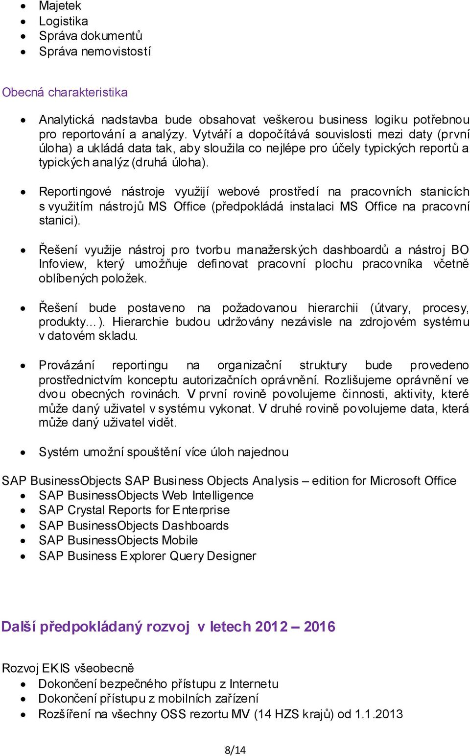 Reportingové nástroje využijí webové prostředí na pracovních stanicích s využitím nástrojů MS Office (předpokládá instalaci MS Office na pracovní stanici).