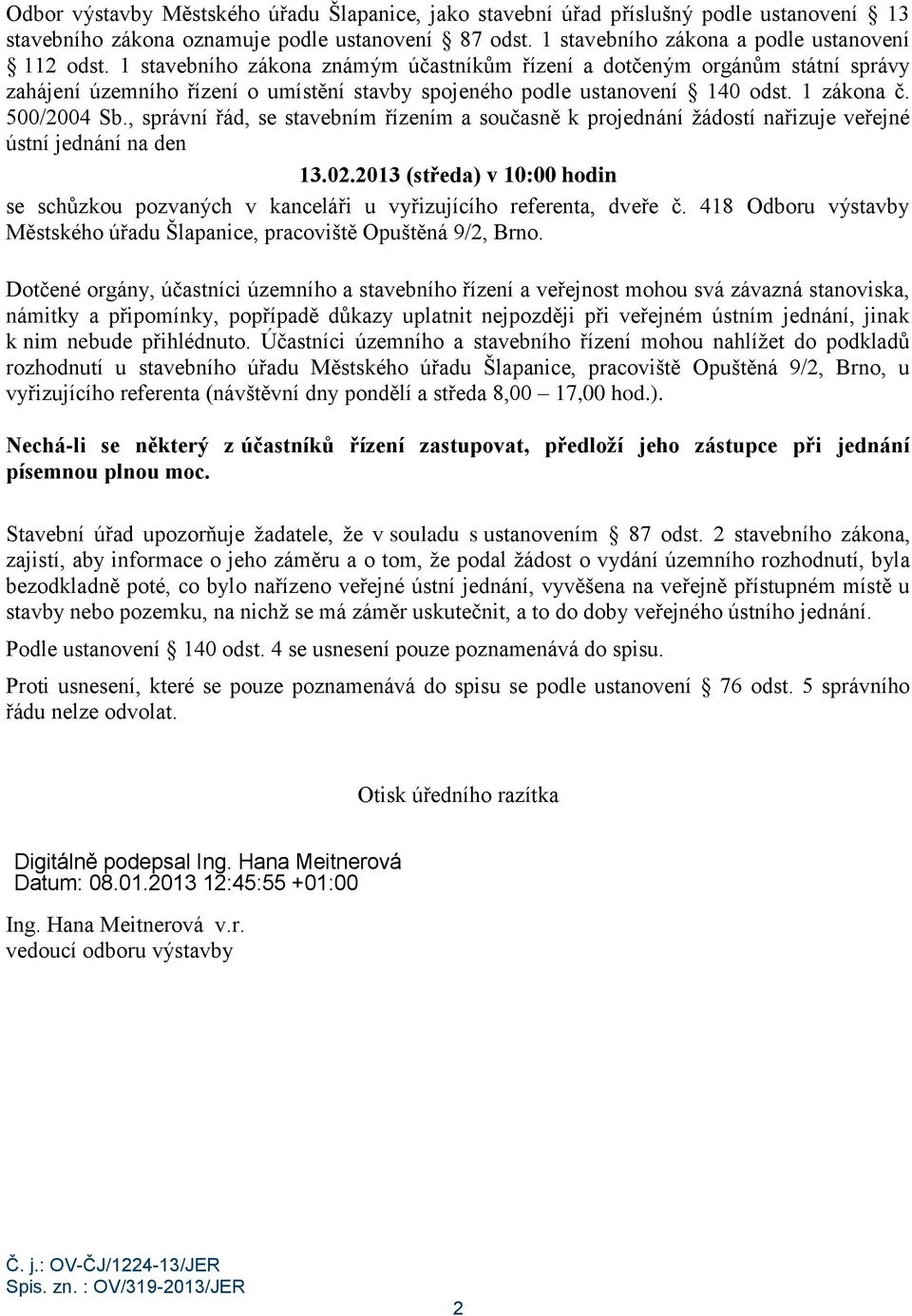 , správní řád, se stavebním řízením a současně k projednání žádostí nařizuje veřejné ústní jednání na den 13.02.