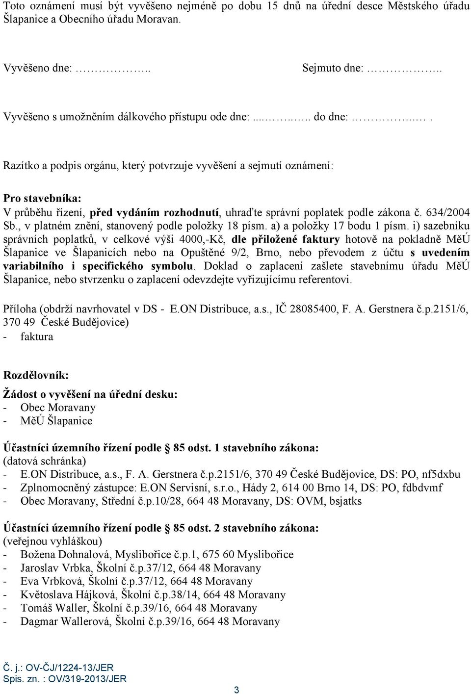 .. Razítko a podpis orgánu, který potvrzuje vyvěšení a sejmutí oznámení: Pro stavebníka: V průběhu řízení, před vydáním rozhodnutí, uhraďte správní poplatek podle zákona č. 634/2004 Sb.