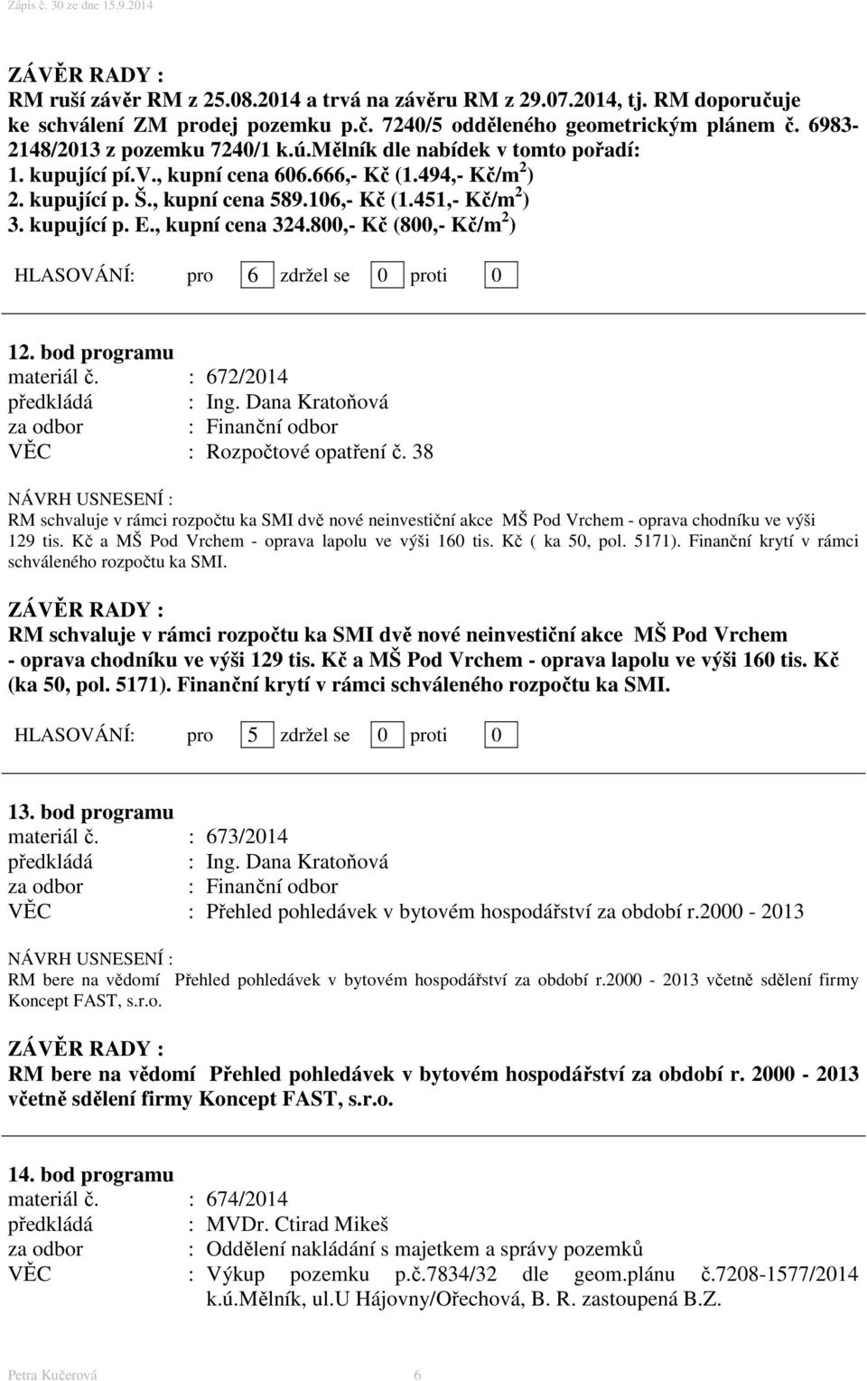 800,- Kč (800,- Kč/m 2 ) 12. bod programu materiál č. : 672/2014 předkládá : Ing. Dana Kratoňová za odbor : Finanční odbor : Rozpočtové opatření č.