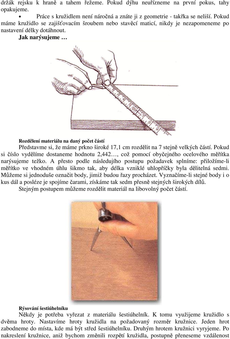 Jak narýsujeme Rozdělení materiálu na daný počet částí Představme si, že máme prkno široké 17,1 cm rozdělit na 7 stejně velkých částí.