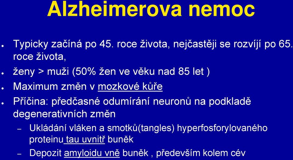 Příčina: předčasné odumírání neuronů na podkladě degenerativních změn Ukládání vláken a