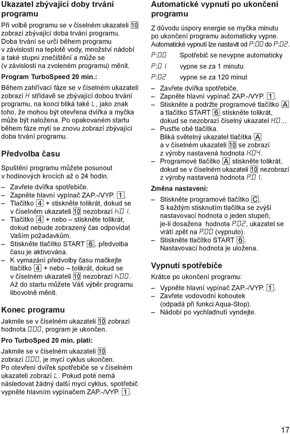 : Během zahřívací fáze se v číselném ukazateli zobrazí H střídavě se zbývající dobou trvání programu, na konci bliká také L, jako znak toho, že mohou být otevřena dvířka a myčka může být naložena.