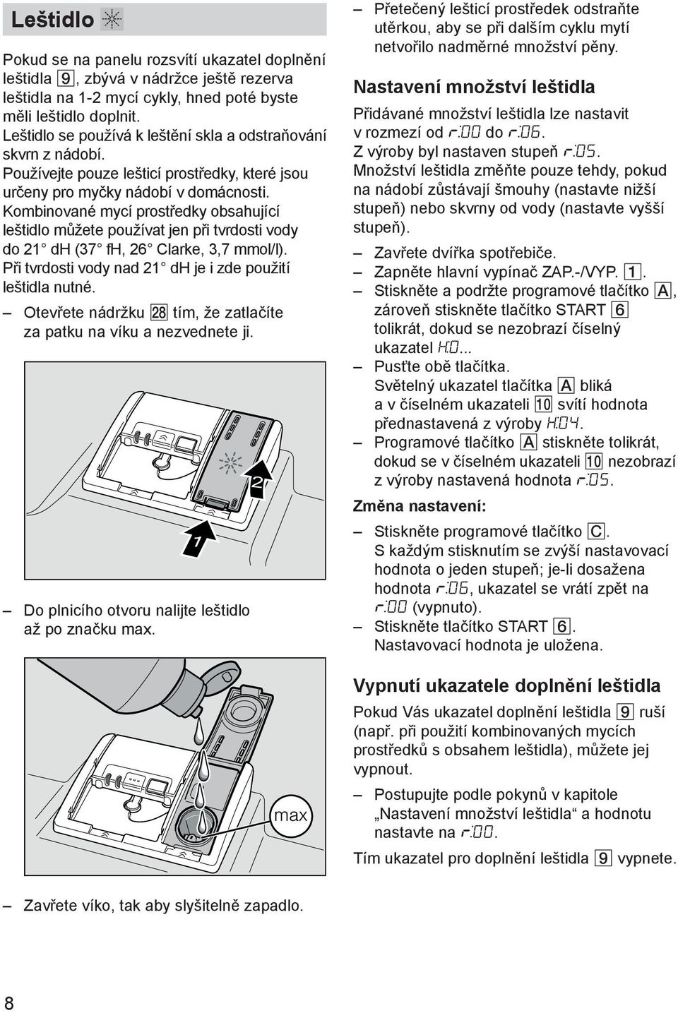 Kombinované mycí prostředky obsahující leštidlo můžete používat jen při tvrdosti vody do 21 dh (37 fh, 26 Clarke, 3,7 mmol/l). Při tvrdosti vody nad 21 dh je i zde použití leštidla nutné.