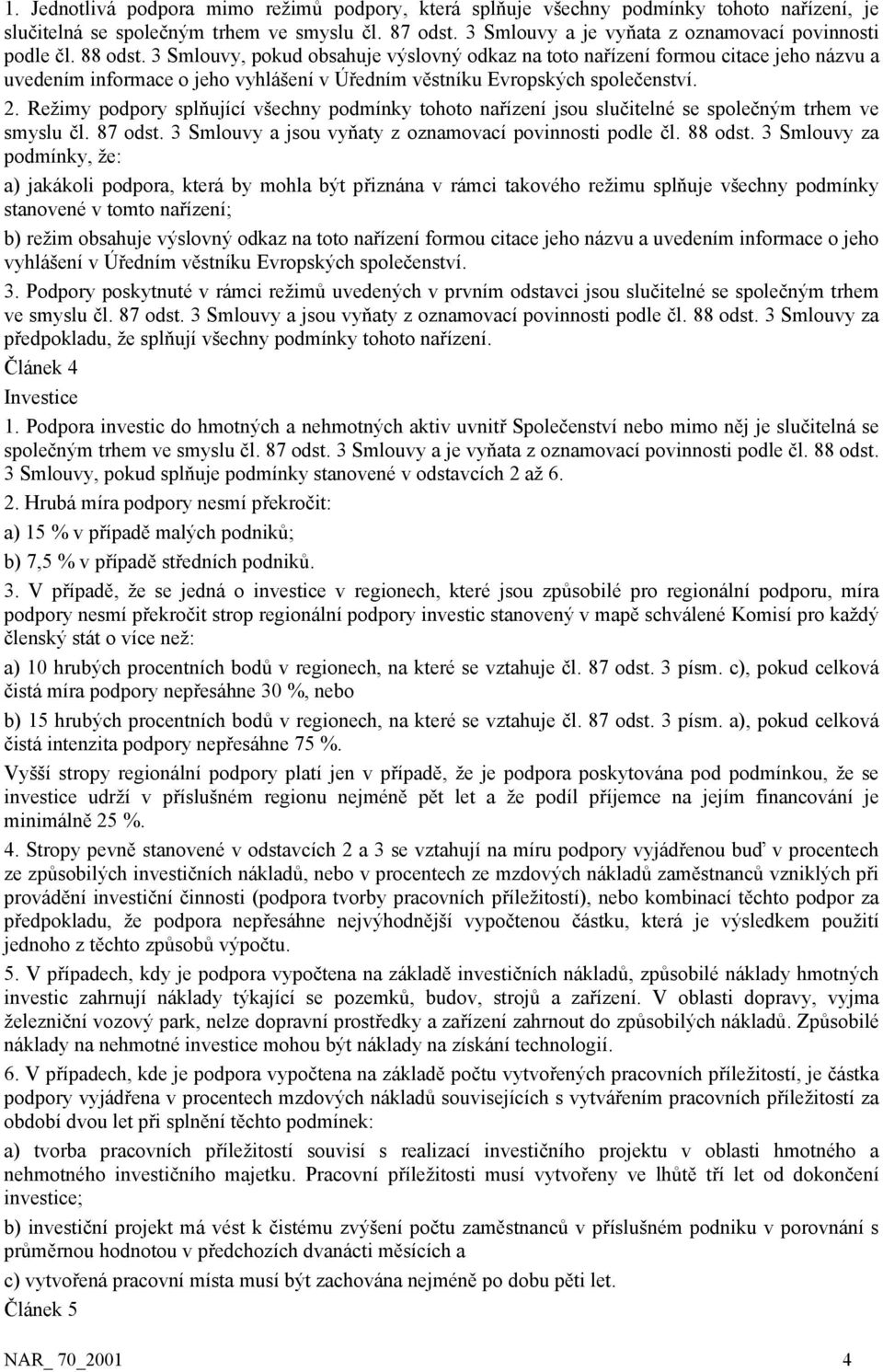 3 Smlouvy, pokud obsahuje výslovný odkaz na toto nařízení formou citace jeho názvu a uvedením informace o jeho vyhlášení v Úředním věstníku Evropských společenství. 2.