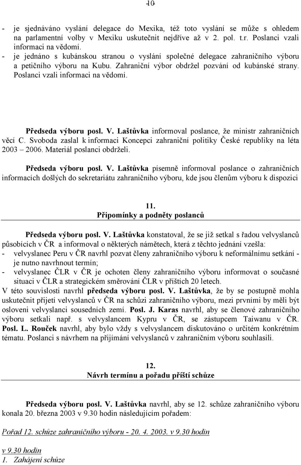 Předseda výboru posl. V. Laštůvka informoval poslance, že ministr zahraničních věcí C. Svoboda zaslal k informaci Koncepci zahraniční politiky České republiky na léta 2003 2006.