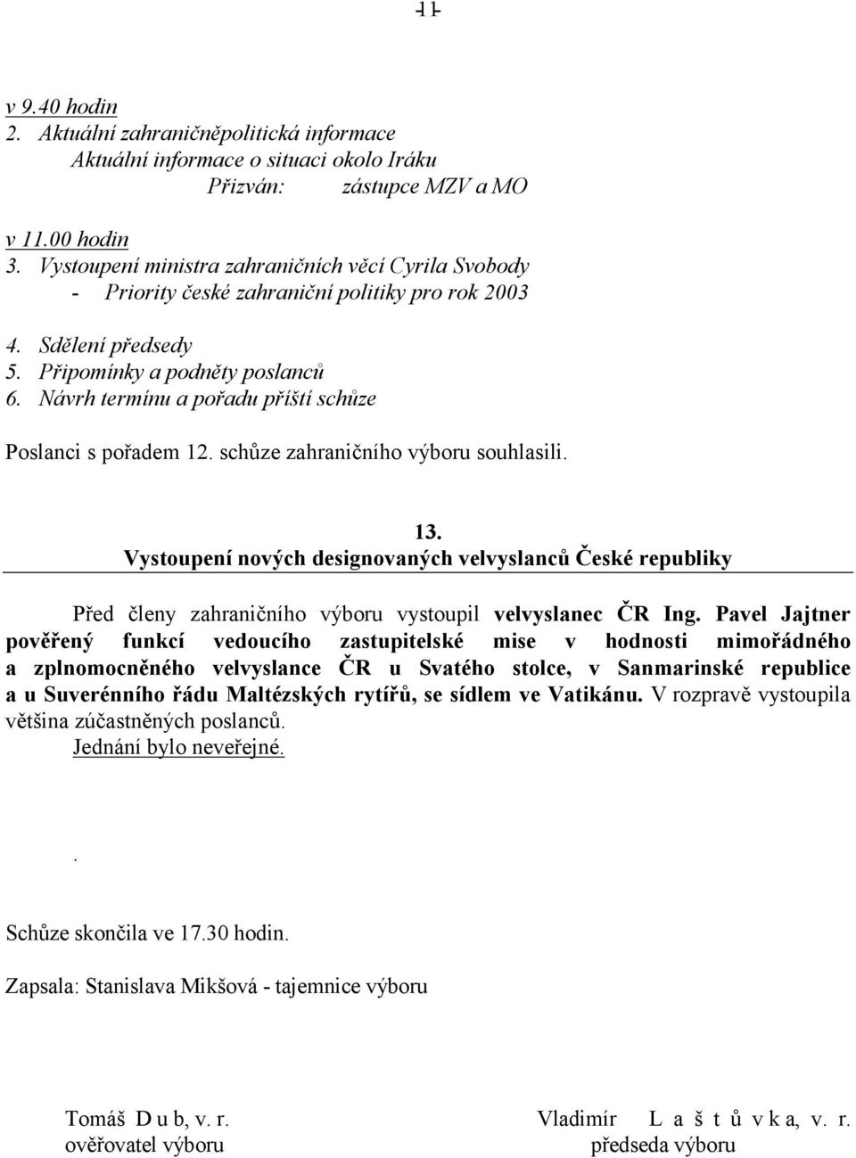 Návrh termínu a pořadu příští schůze Poslanci s pořadem 12. schůze zahraničního výboru souhlasili. 13.