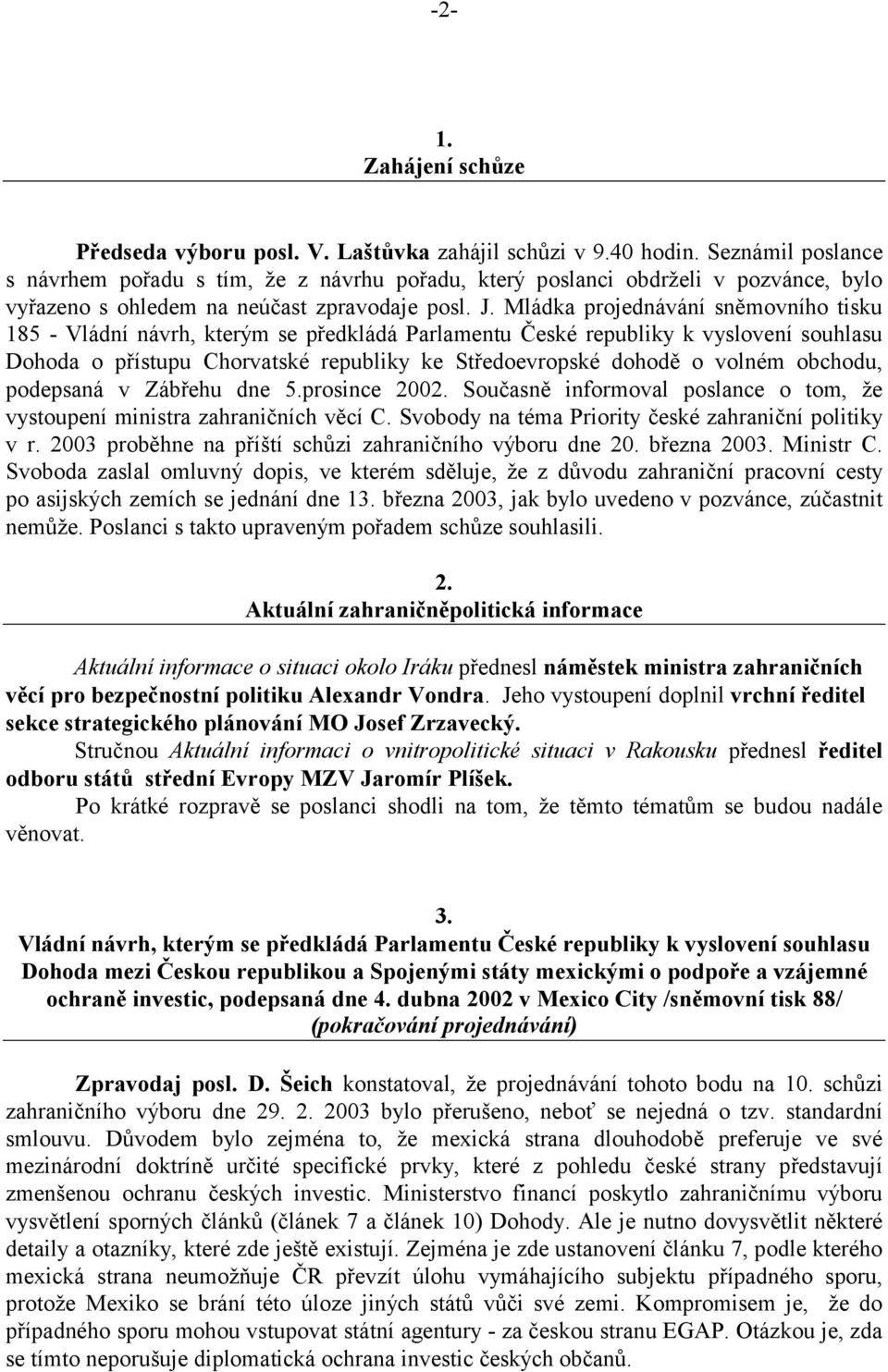 Mládka projednávání sněmovního tisku 185 - Vládní návrh, kterým se předkládá Parlamentu České republiky k vyslovení souhlasu Dohoda o přístupu Chorvatské republiky ke Středoevropské dohodě o volném