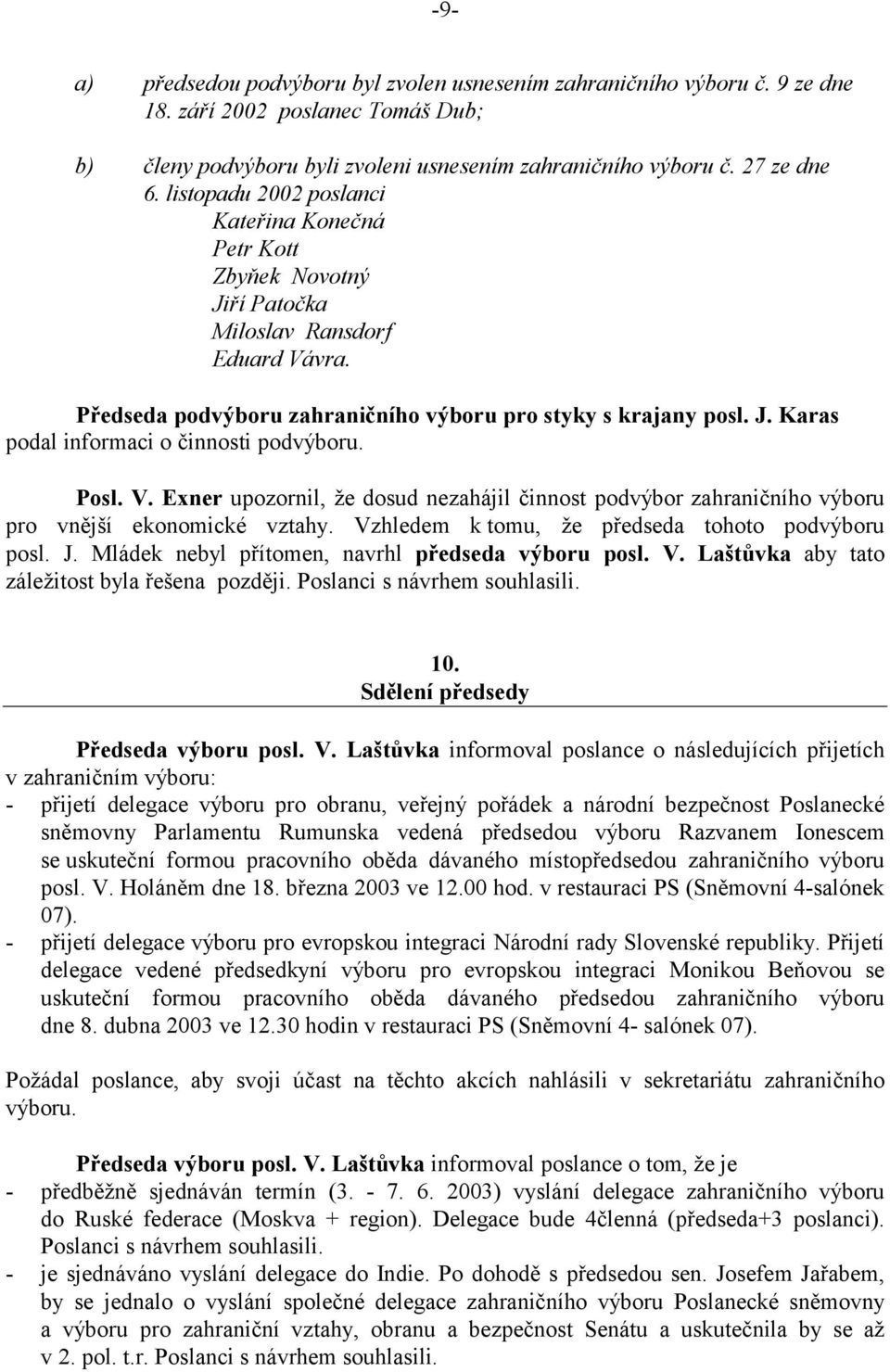 Posl. V. Exner upozornil, že dosud nezahájil činnost podvýbor zahraničního výboru pro vnější ekonomické vztahy. Vzhledem k tomu, že předseda tohoto podvýboru posl. J.