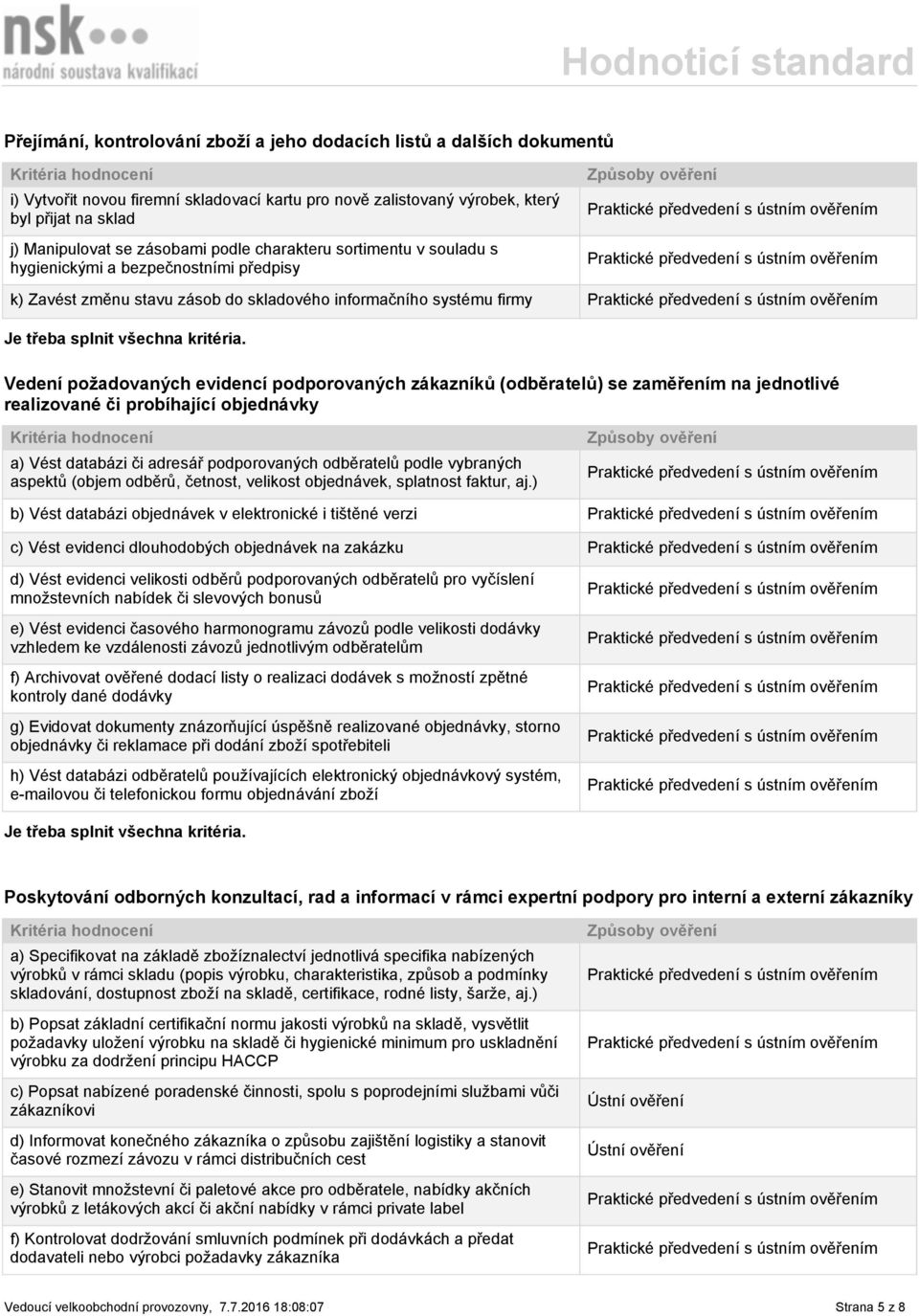 zákazníků (odběratelů) se zaměřením na jednotlivé realizované či probíhající objednávky a) Vést databázi či adresář podporovaných odběratelů podle vybraných aspektů (objem odběrů, četnost, velikost