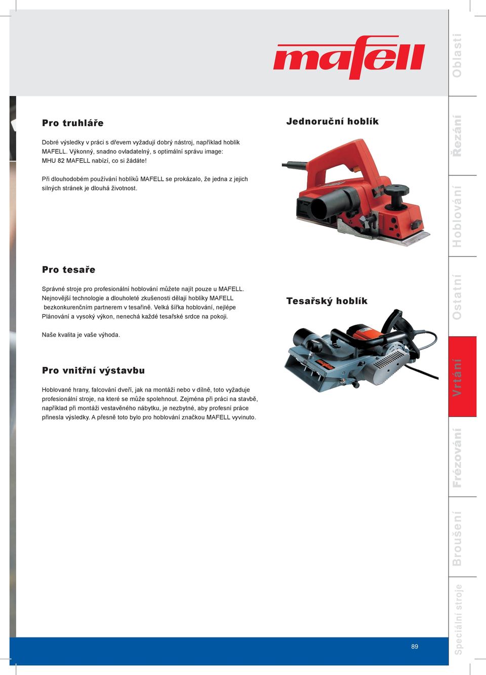Nejnovější technologie a dlouholeté zkušenosti dělají hoblíky MAFELL bezkonkurenčním partnerem v tesařině.