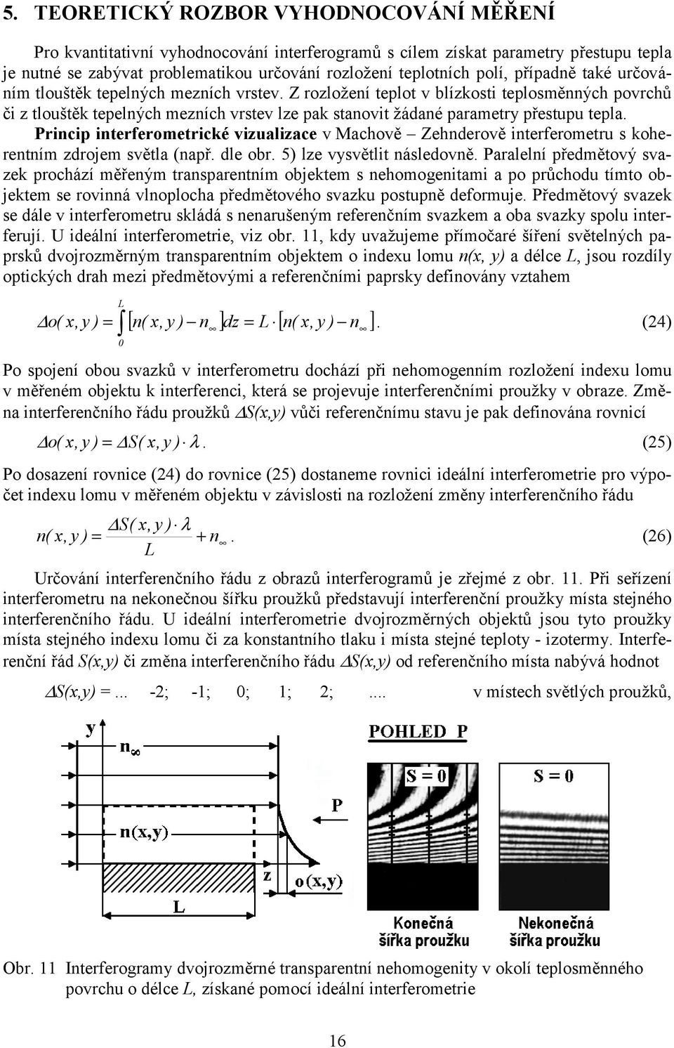 Princip interferometrické vizualizace v Machově Zehnderově interferometru s koherentním zdrojem světla (např. dle obr. 5) lze vysvětlit následovně.