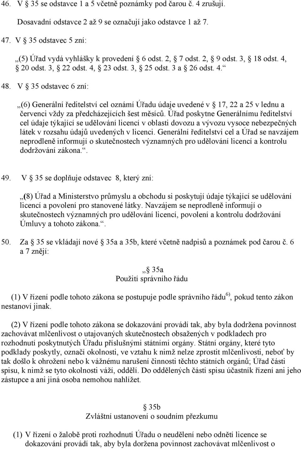 V 35 odstavec 6 zní: (6) Generální ředitelství cel oznámí Úřadu údaje uvedené v 17, 22 a 25 v lednu a červenci vždy za předcházejících šest měsíců.