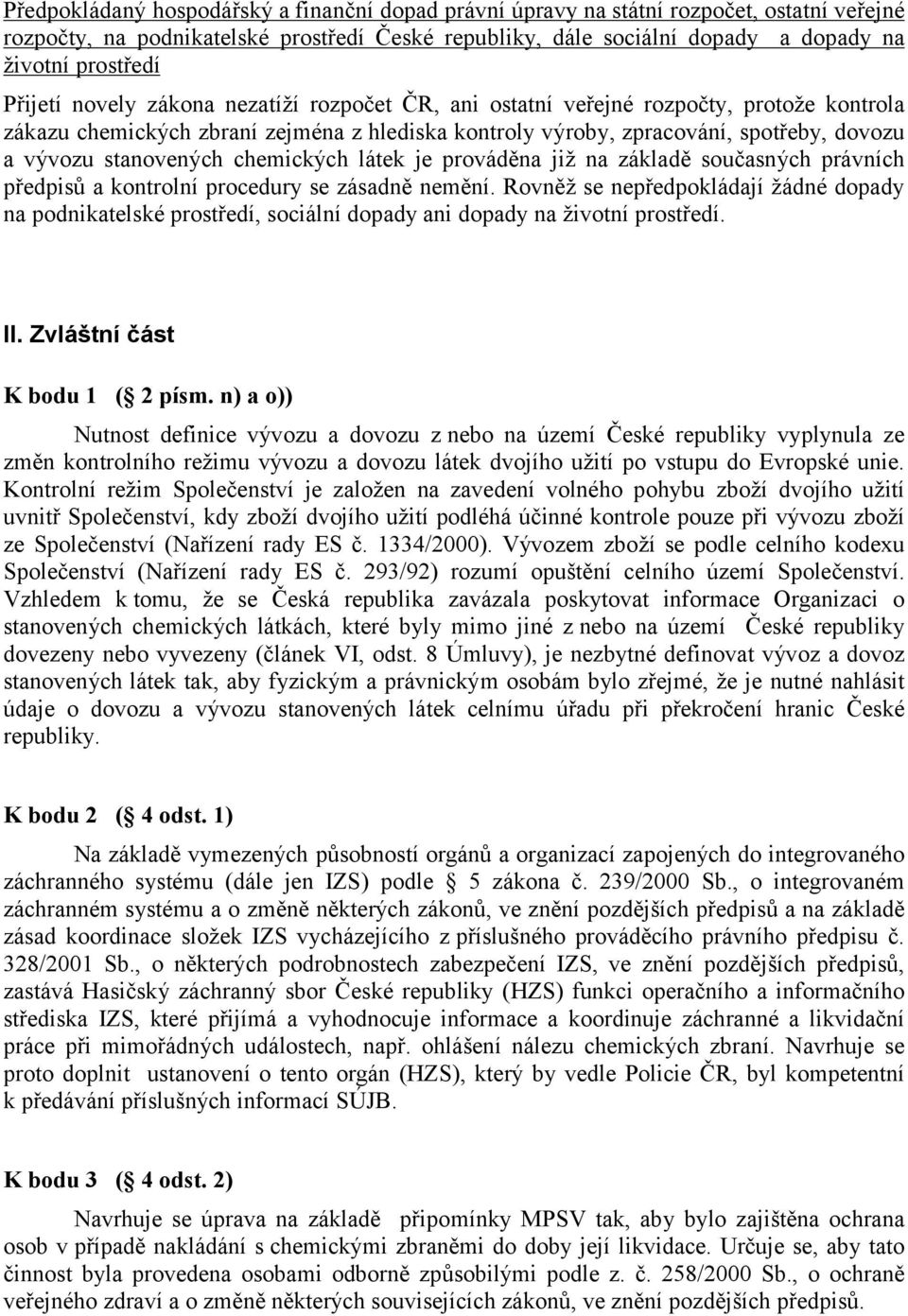 stanovených chemických látek je prováděna již na základě současných právních předpisů a kontrolní procedury se zásadně nemění.