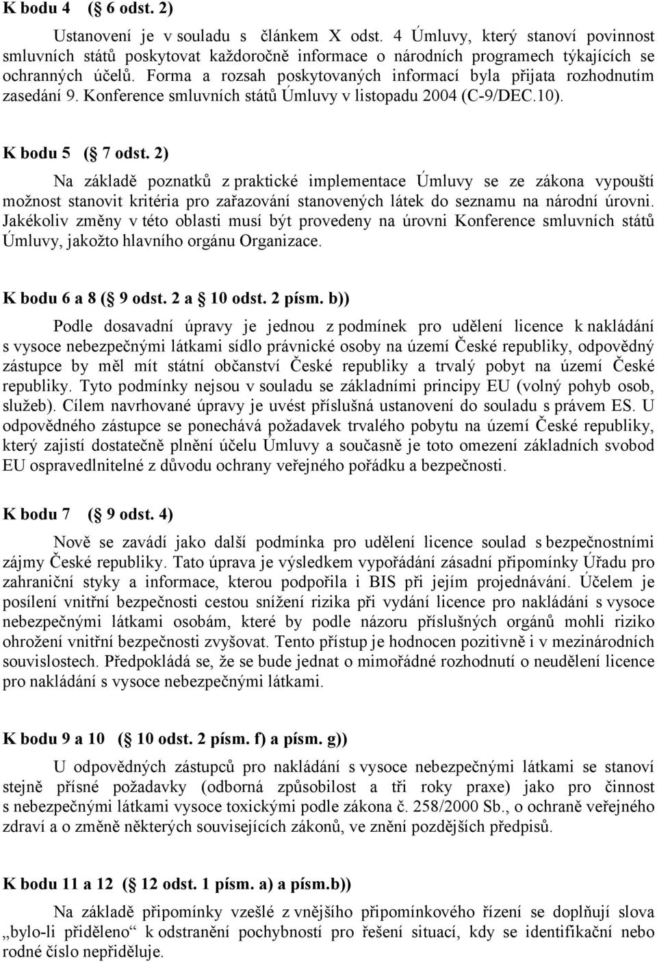 2) Na základě poznatků z praktické implementace Úmluvy se ze zákona vypouští možnost stanovit kritéria pro zařazování stanovených látek do seznamu na národní úrovni.