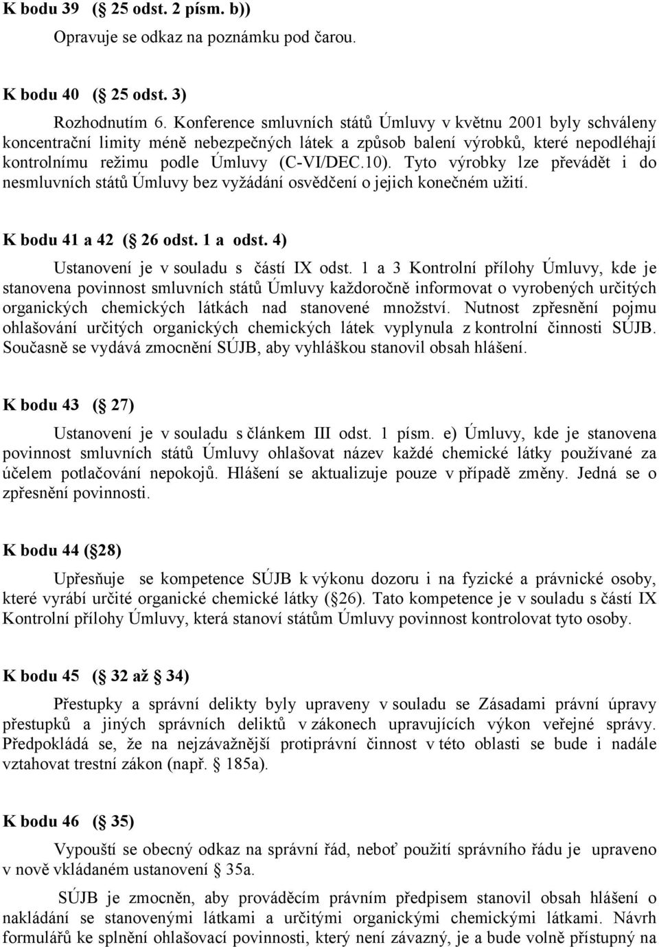 Tyto výrobky lze převádět i do nesmluvních států Úmluvy bez vyžádání osvědčení o jejich konečném užití. K bodu 41 a 42 ( 26 odst. 1 a odst. 4) Ustanovení je v souladu s částí IX odst.