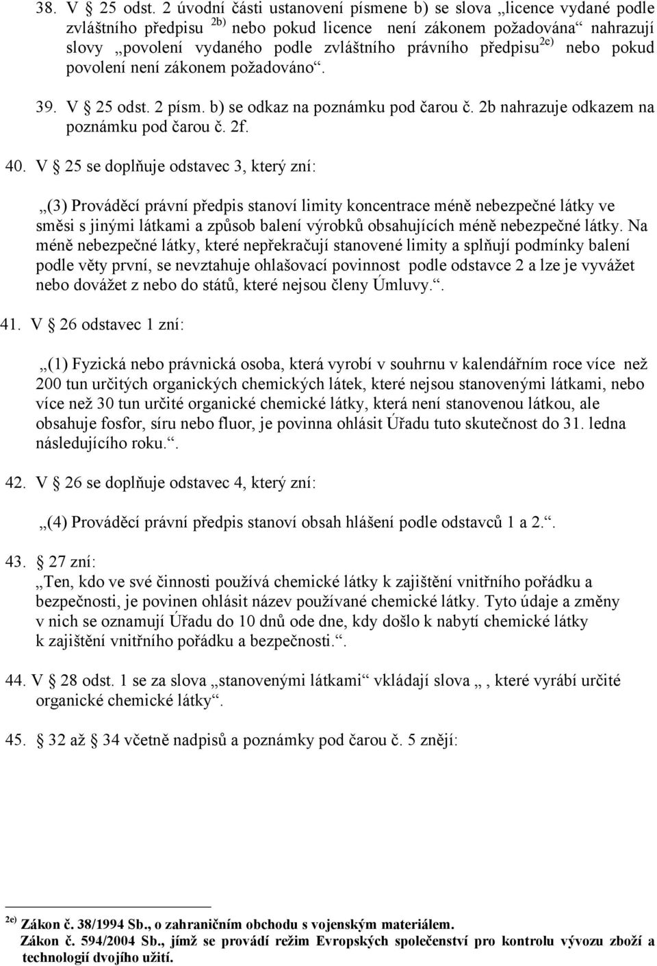 předpisu 2e) nebo pokud povolení není zákonem požadováno. 39. V 25 odst. 2 písm. b) se odkaz na poznámku pod čarou č. 2b nahrazuje odkazem na poznámku pod čarou č. 2f. 40.