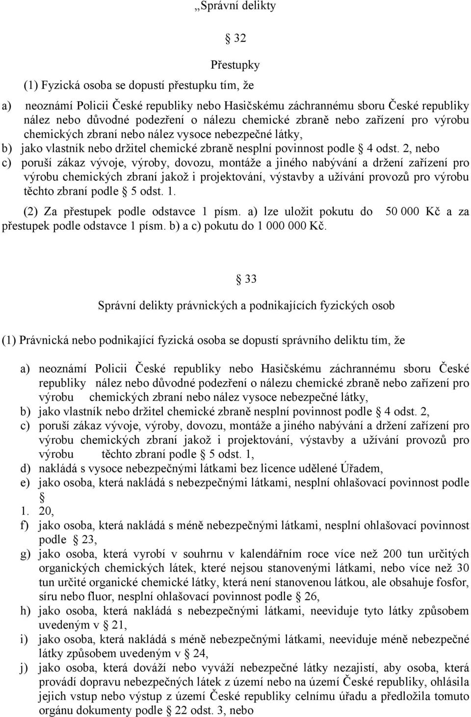 2, nebo c) poruší zákaz vývoje, výroby, dovozu, montáže a jiného nabývání a držení zařízení pro výrobu chemických zbraní jakož i projektování, výstavby a užívání provozů pro výrobu těchto zbraní