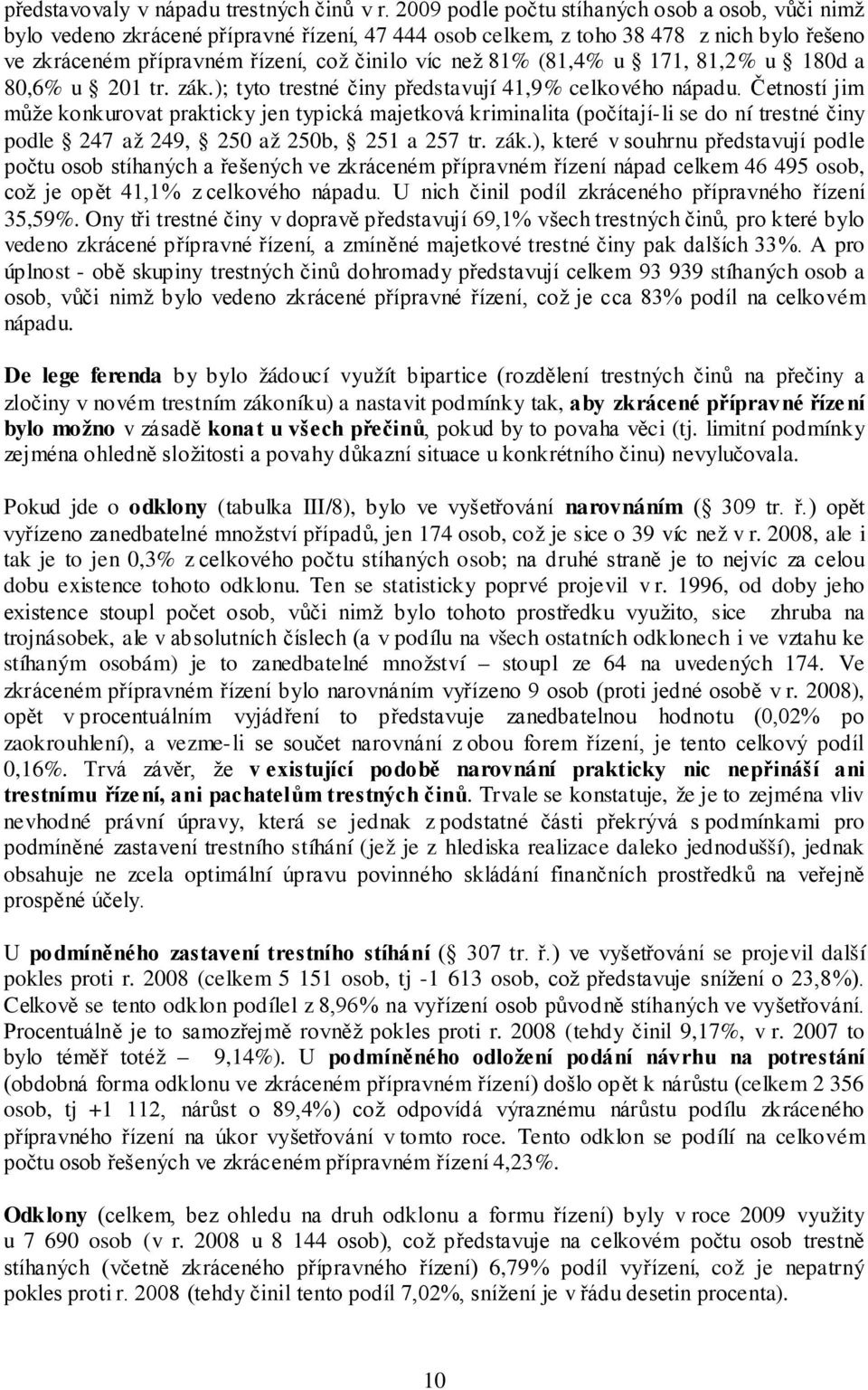 (81,4% u 171, 81,2% u 180d a 80,6% u 201 tr. zák.); tyto trestné činy představují 41,9% celkového nápadu.