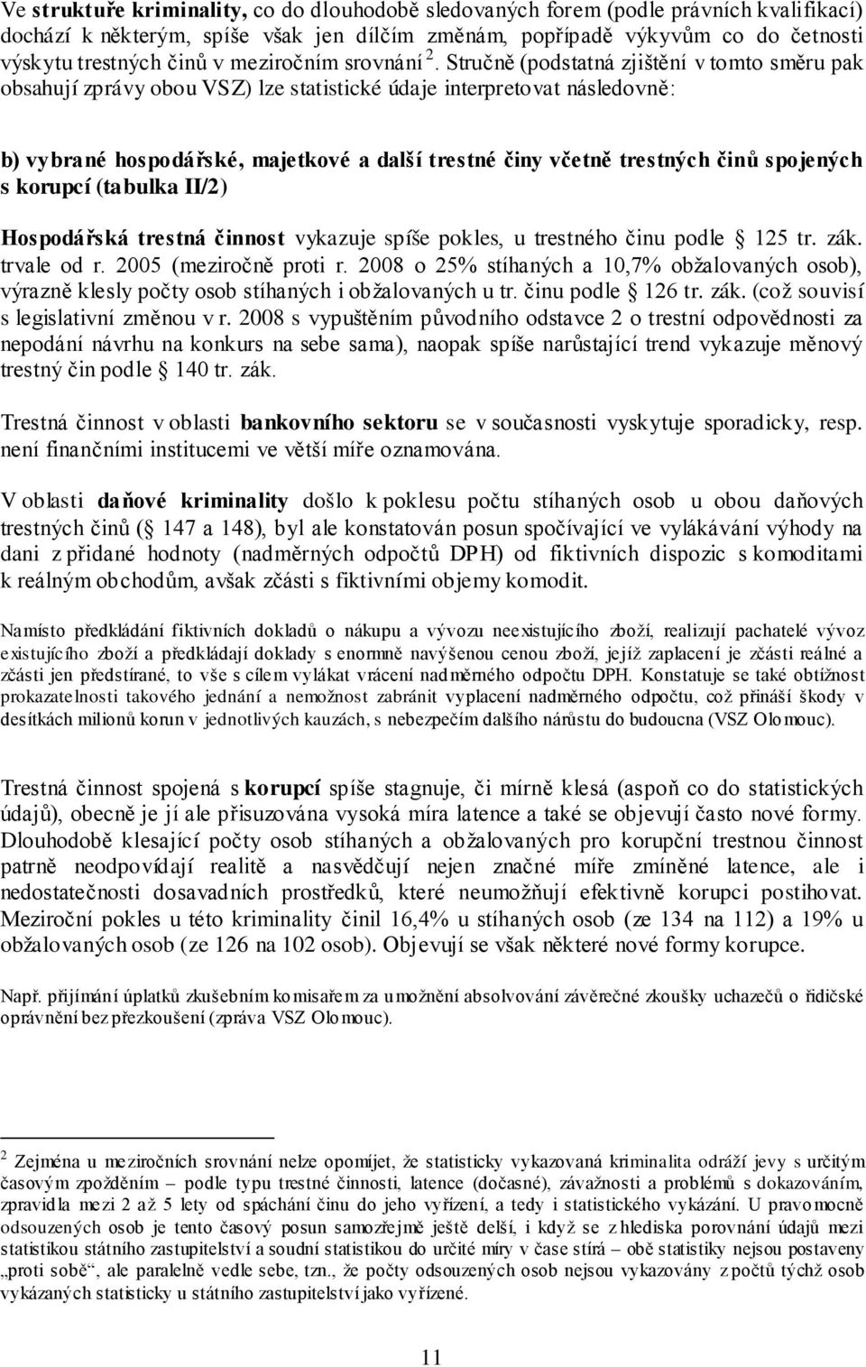 Stručně (podstatná zjištění v tomto směru pak obsahují zprávy obou VSZ) lze statistické údaje interpretovat následovně: b) vybrané hospodářské, majetkové a další trestné činy včetně trestných činů