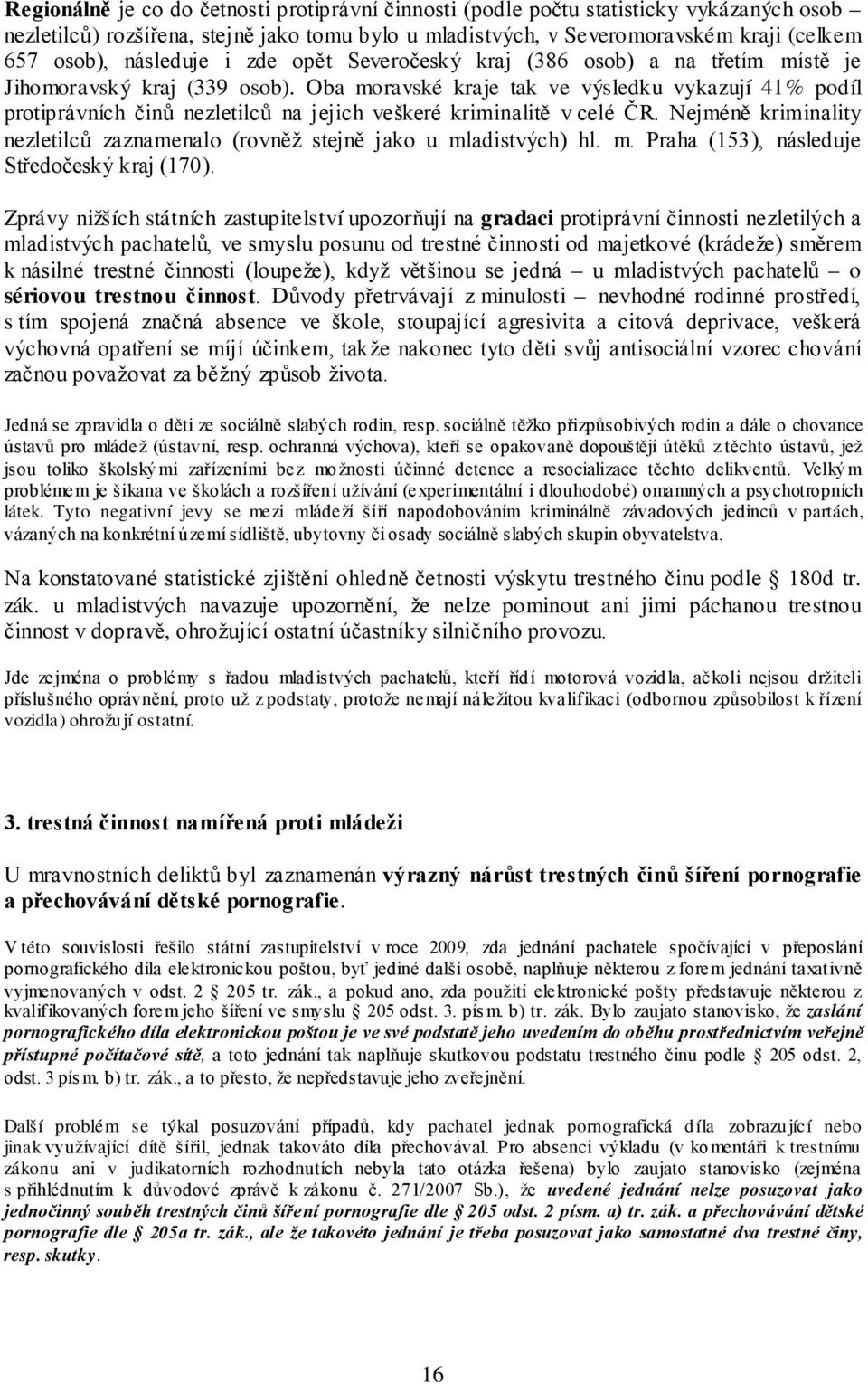 Oba moravské kraje tak ve výsledku vykazují 41% podíl protiprávních činů nezletilců na jejich veškeré kriminalitě v celé ČR.