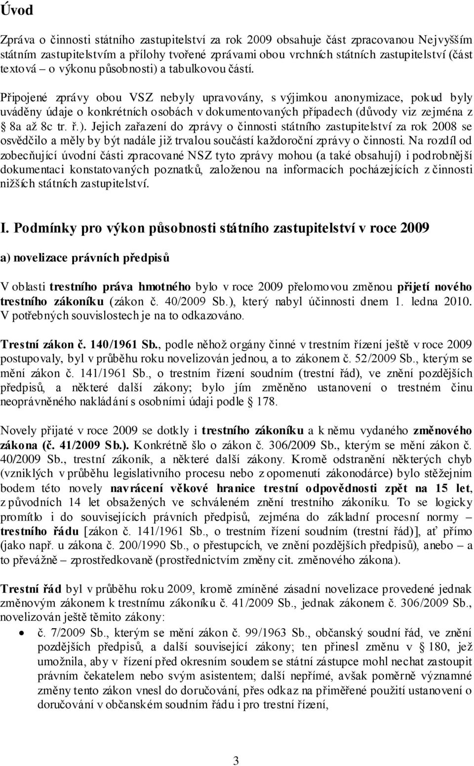 Připojené zprávy obou VSZ nebyly upravovány, s výjimkou anonymizace, pokud byly uváděny údaje o konkrétních osobách v dokumentovaných případech (důvody viz zejména z 8a až 8c tr. ř.).