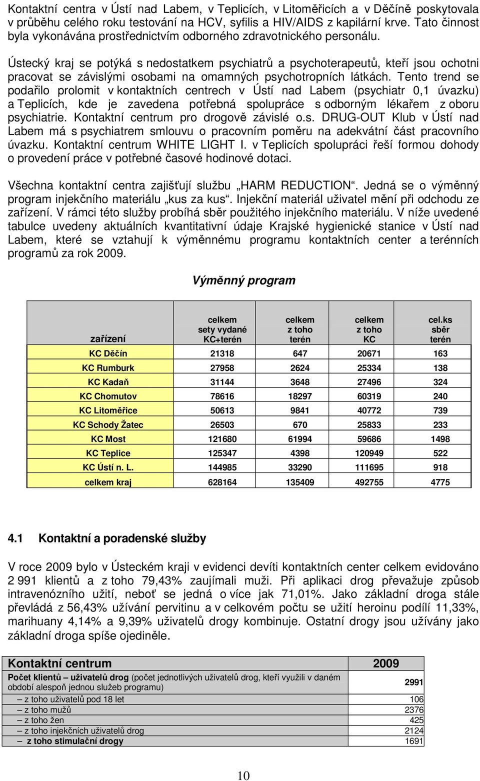 Ústecký kraj se potýká s nedostatkem psychiatrů a psychoterapeutů, kteří jsou ochotni pracovat se závislými osobami na omamných psychotropních látkách.