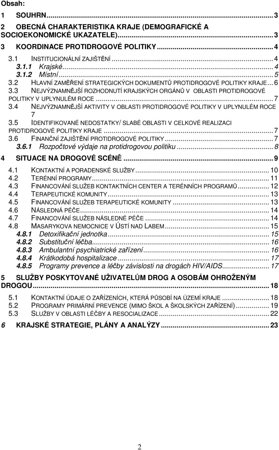 4 NEJVÝZNAMNĚJŠÍ AKTIVITY V OBLASTI PROTIDROGOVÉ POLITIKY V UPLYNULÉM ROCE 7 3.5 IDENTIFIKOVANÉ NEDOSTATKY/ SLABÉ OBLASTI V CELKOVÉ REALIZACI PROTIDROGOVÉ POLITIKY KRAJE... 7 3.6 FINANČNÍ ZAJIŠTĚNÍ PROTIDROGOVÉ POLITIKY.