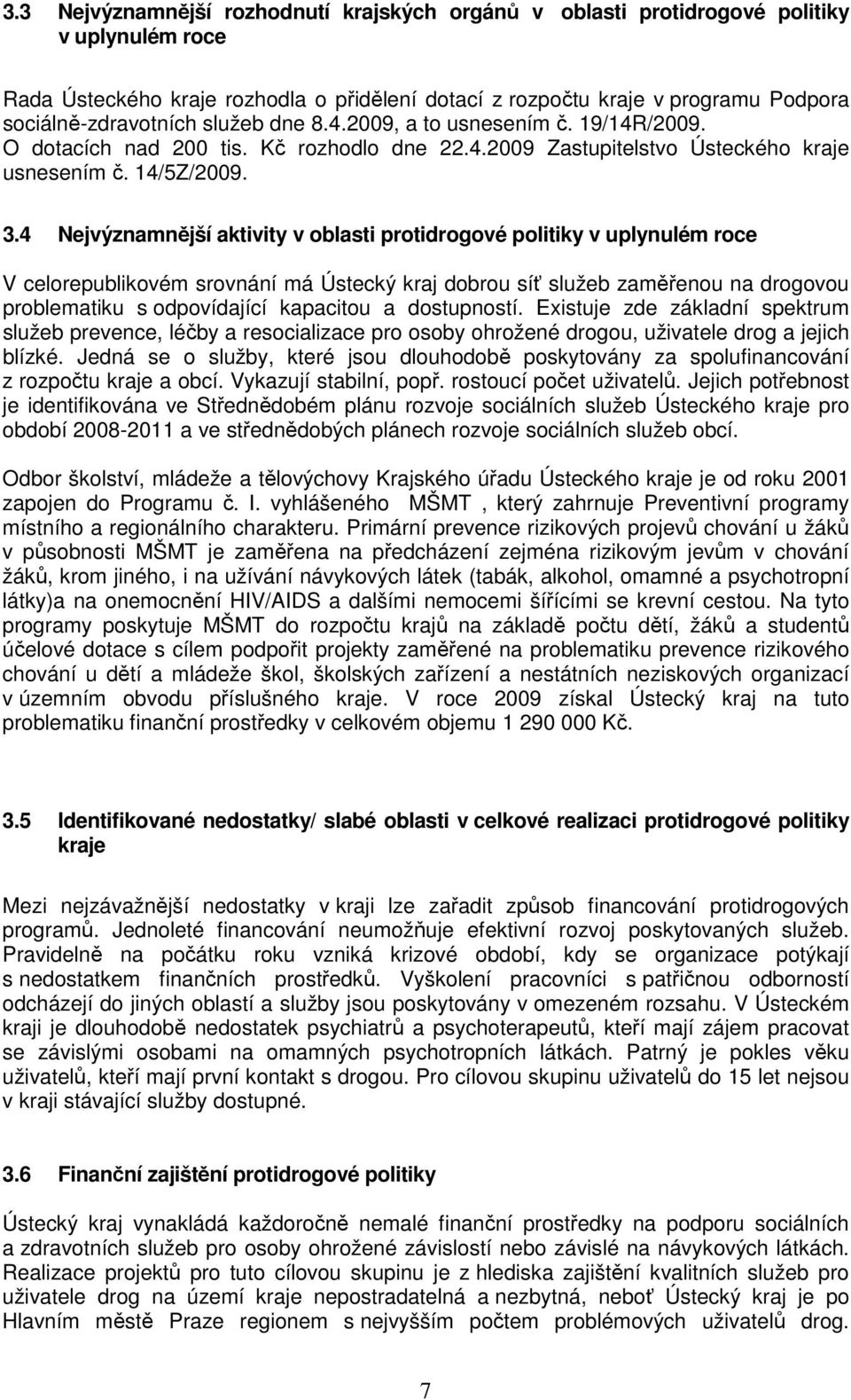 4 Nejvýznamnější aktivity v oblasti protidrogové politiky v uplynulém roce V celorepublikovém srovnání má Ústecký kraj dobrou síť služeb zaměřenou na drogovou problematiku s odpovídající kapacitou a