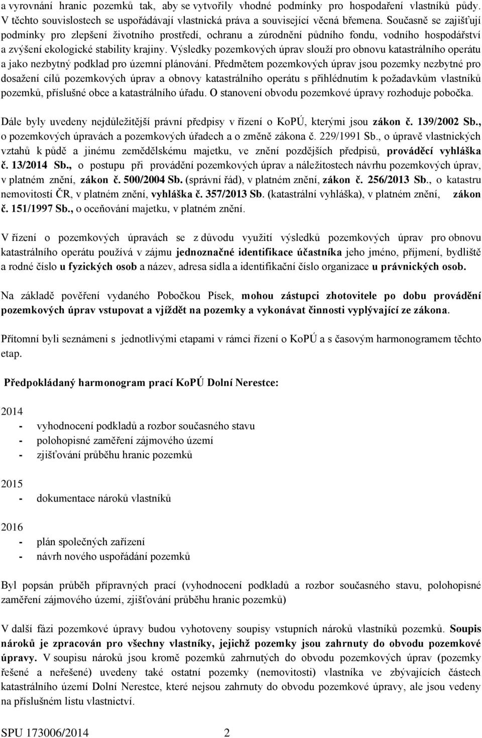 Výsledky pozemkových úprav slouží pro obnovu katastrálního operátu a jako nezbytný podklad pro územní plánování.