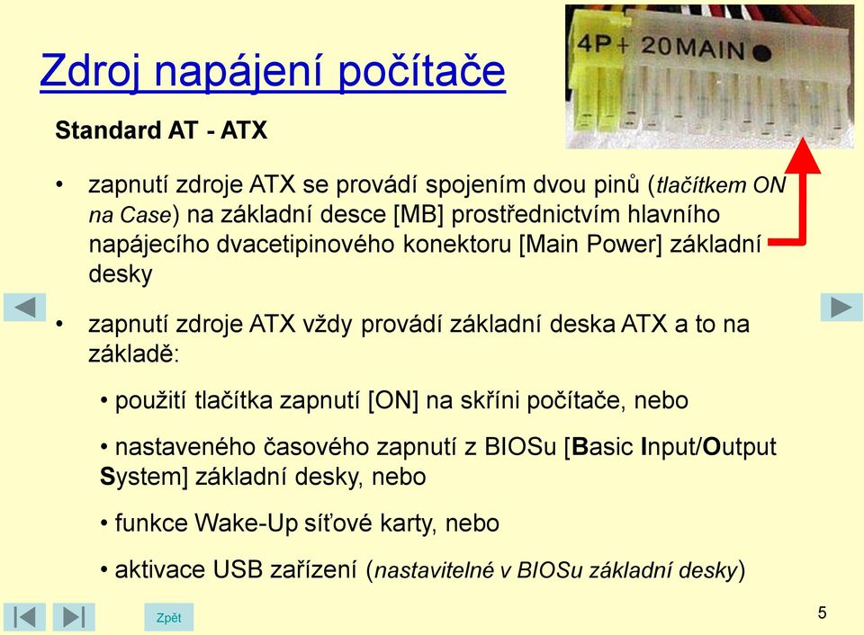 základní deska ATX a to na základě: použití tlačítka zapnutí [ON] na skříni počítače, nebo nastaveného časového zapnutí z BIOSu