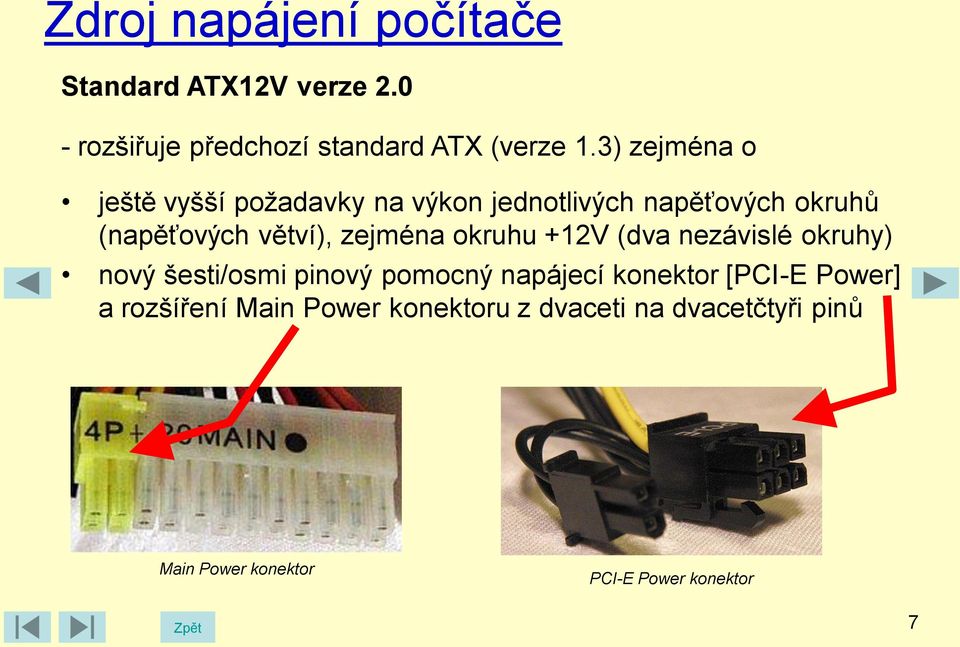 zejména okruhu +12V (dva nezávislé okruhy) nový šesti/osmi pinový pomocný napájecí konektor