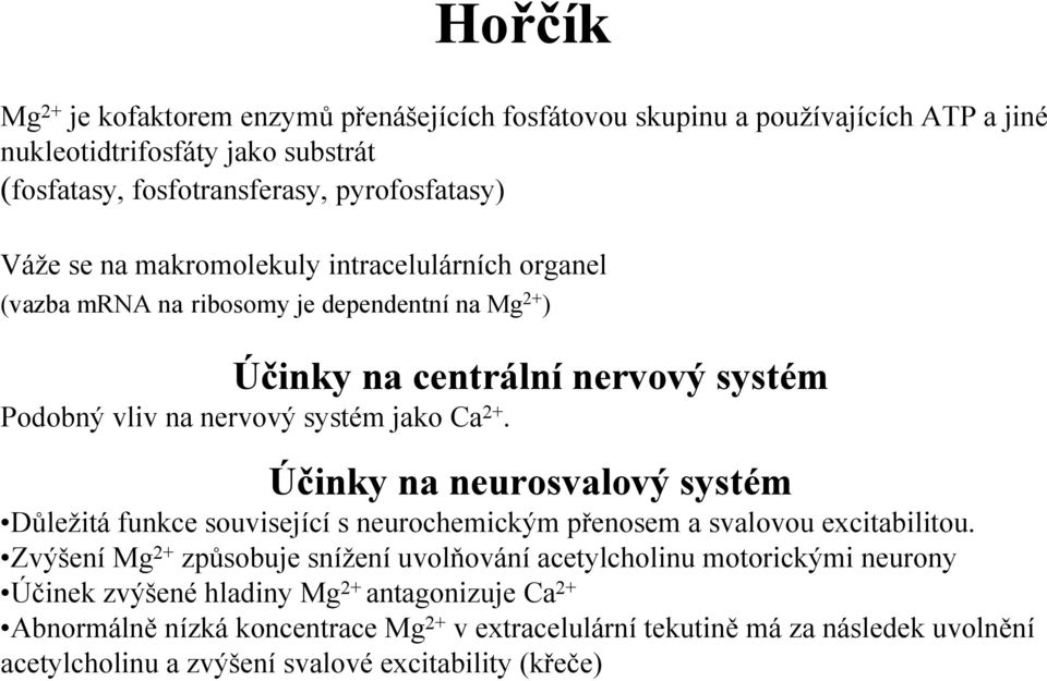 Účinky na neurosvalový systém Důležitá funkce související s neurochemickým přenosem a svalovou excitabilitou.