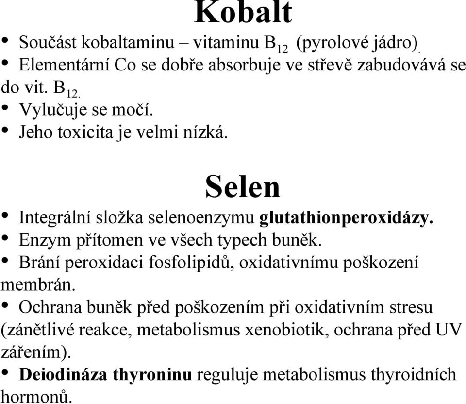 Brání peroxidaci fosfolipidů, oxidativnímu poškození membrán.