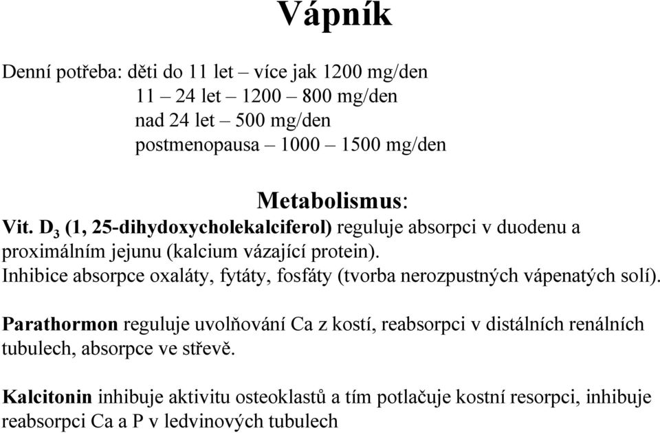 Inhibice absorpce oxaláty, fytáty, fosfáty (tvorba nerozpustných vápenatých solí).