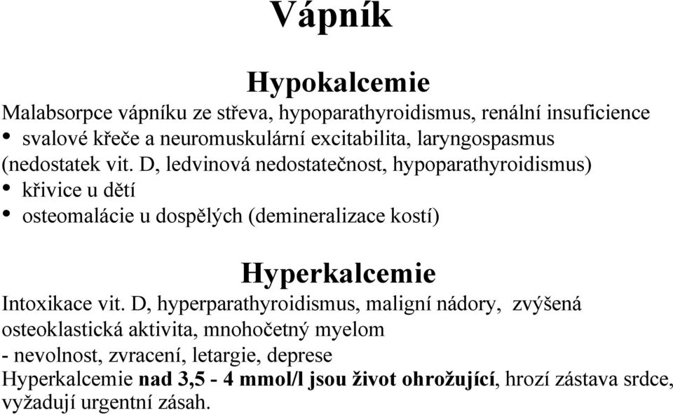 D, ledvinová nedostatečnost, hypoparathyroidismus) křivice u dětí osteomalácie u dospělých (demineralizace kostí) Hyperkalcemie