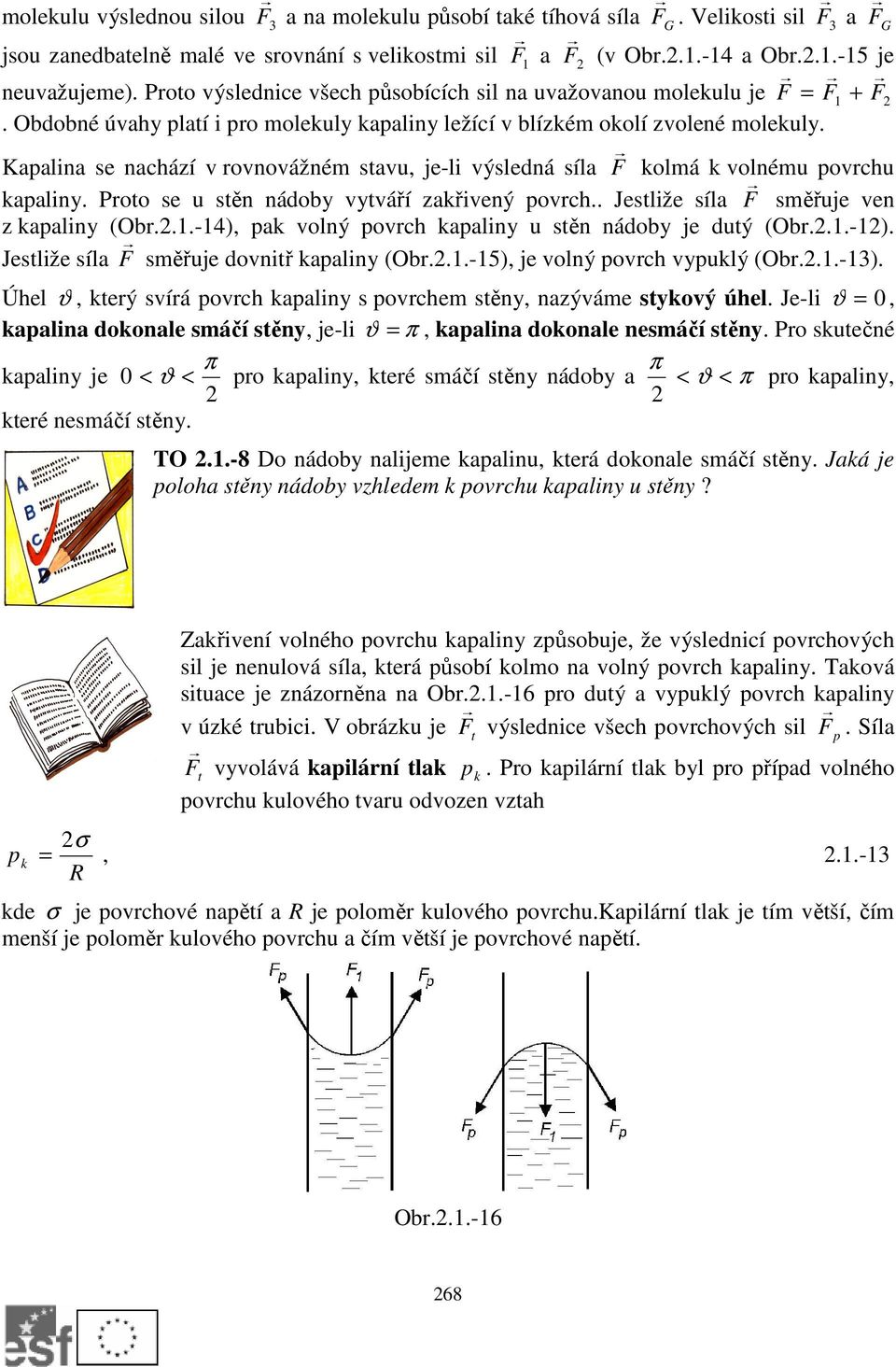 Kapalina se nachází v rovnovážném stavu, je-li výsledná síla F olmá volnému povrchu apaliny. Proto se u stěn nádoby vytváří zařivený povrch.. Jestliže síla F směřuje ven z apaliny (Obr.