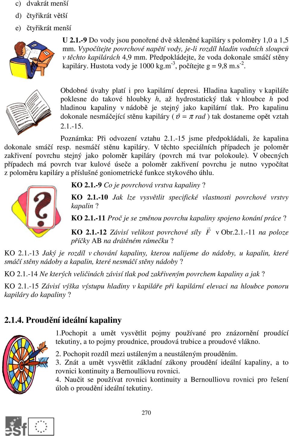 s -. Obdobné úvahy platí i pro apilární depresi. Hladina apaliny v apiláře polesne do taové hlouby h, až hydrostaticý tla v hloubce h pod hladinou apaliny v nádobě je stejný jao apilární tla.