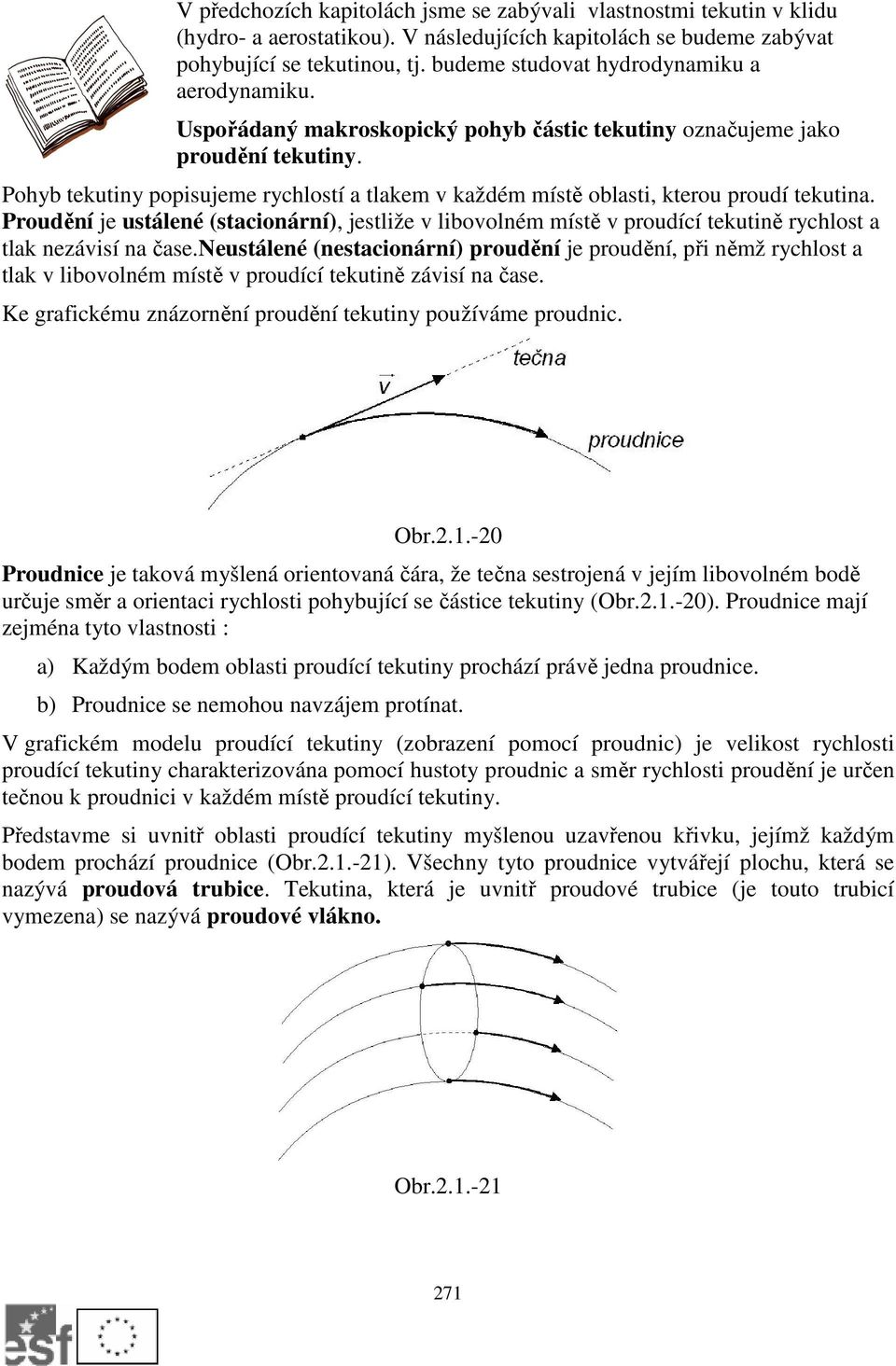 Pohyb teutiny popisujeme rychlostí a tlaem v aždém místě oblasti, terou proudí teutina.