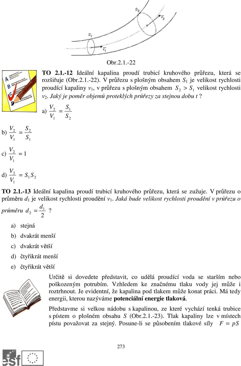 a) V = V S S V d) = S S V TO..-3 Ideální apalina proudí trubicí ruhového průřezu, terá se zužuje. V průřezu o průměru d je veliost rychlosti proudění v.