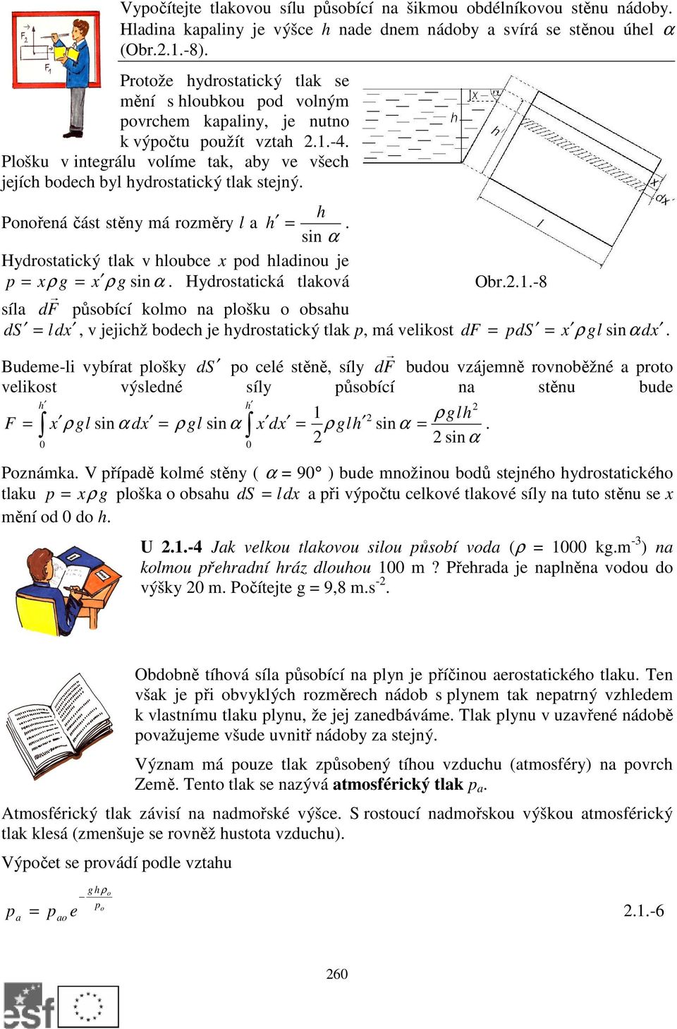 h Ponořená část stěny má rozměry l a h =. sin α Hydrostaticý tla v hloubce x pod hladinou je p = xρ g = x ρ g sinα.