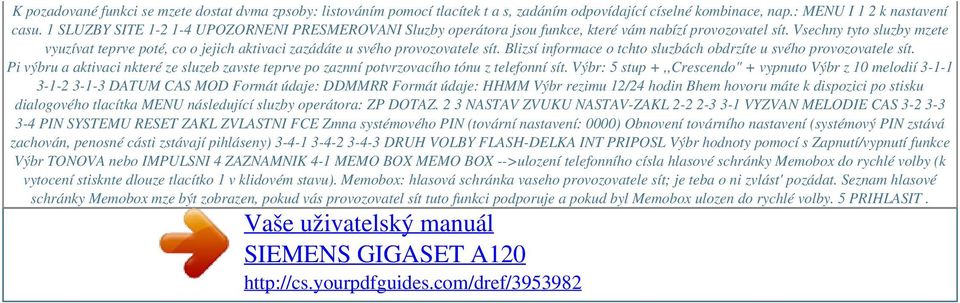 Vsechny tyto sluzby mzete vyuzívat teprve poté, co o jejich aktivaci zazádáte u svého provozovatele sít. Blizsí informace o tchto sluzbách obdrzíte u svého provozovatele sít.