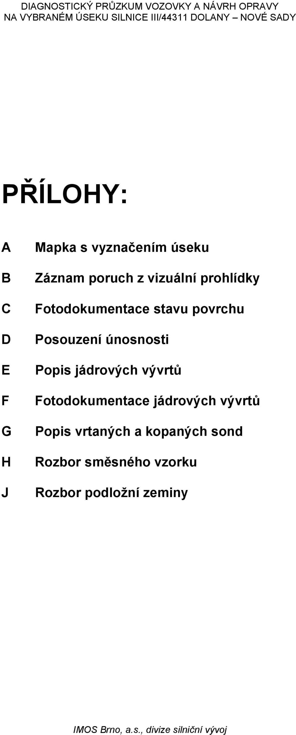 Fotodokumentace stavu povrchu Posouzení únosnosti Popis jádrových vývrtů Fotodokumentace jádrových