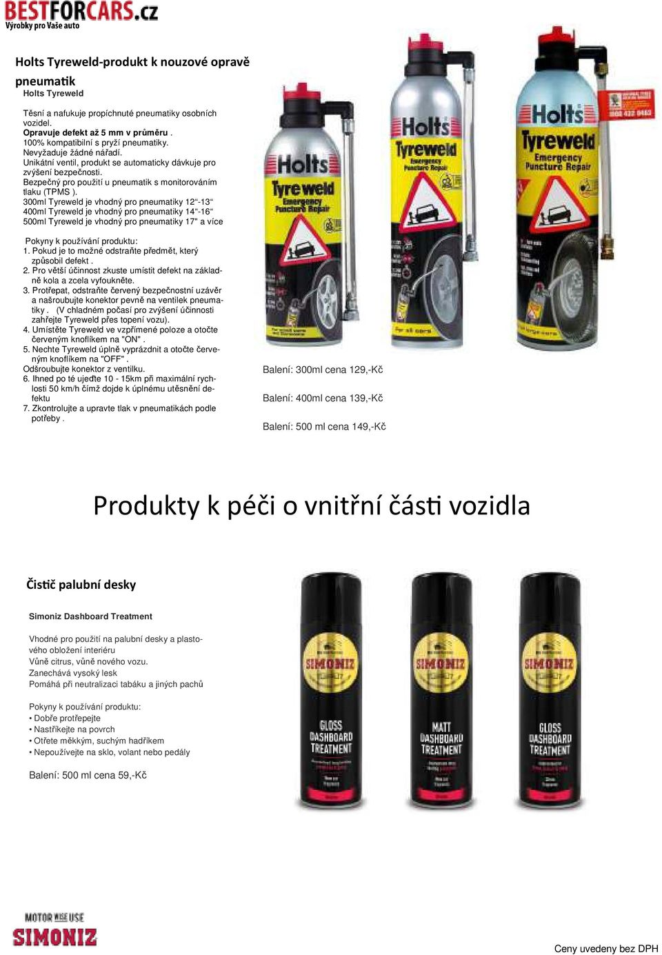 300ml Tyreweld je vhodný pro pneumatiky 12-13 400ml Tyreweld je vhodný pro pneumatiky 14-16 500ml Tyreweld je vhodný pro pneumatiky 17" a více 1.