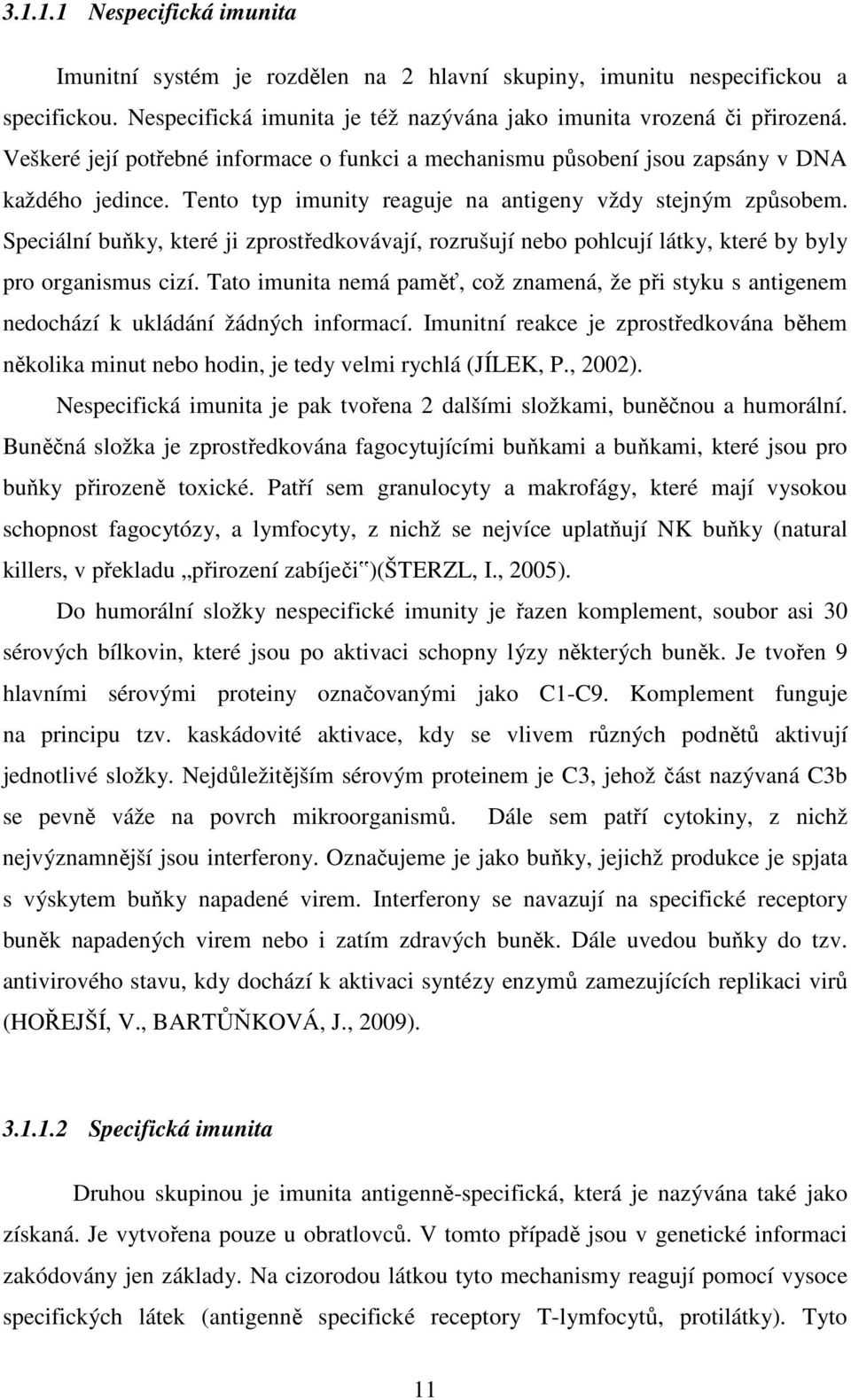 Speciální buňky, které ji zprostředkovávají, rozrušují nebo pohlcují látky, které by byly pro organismus cizí.