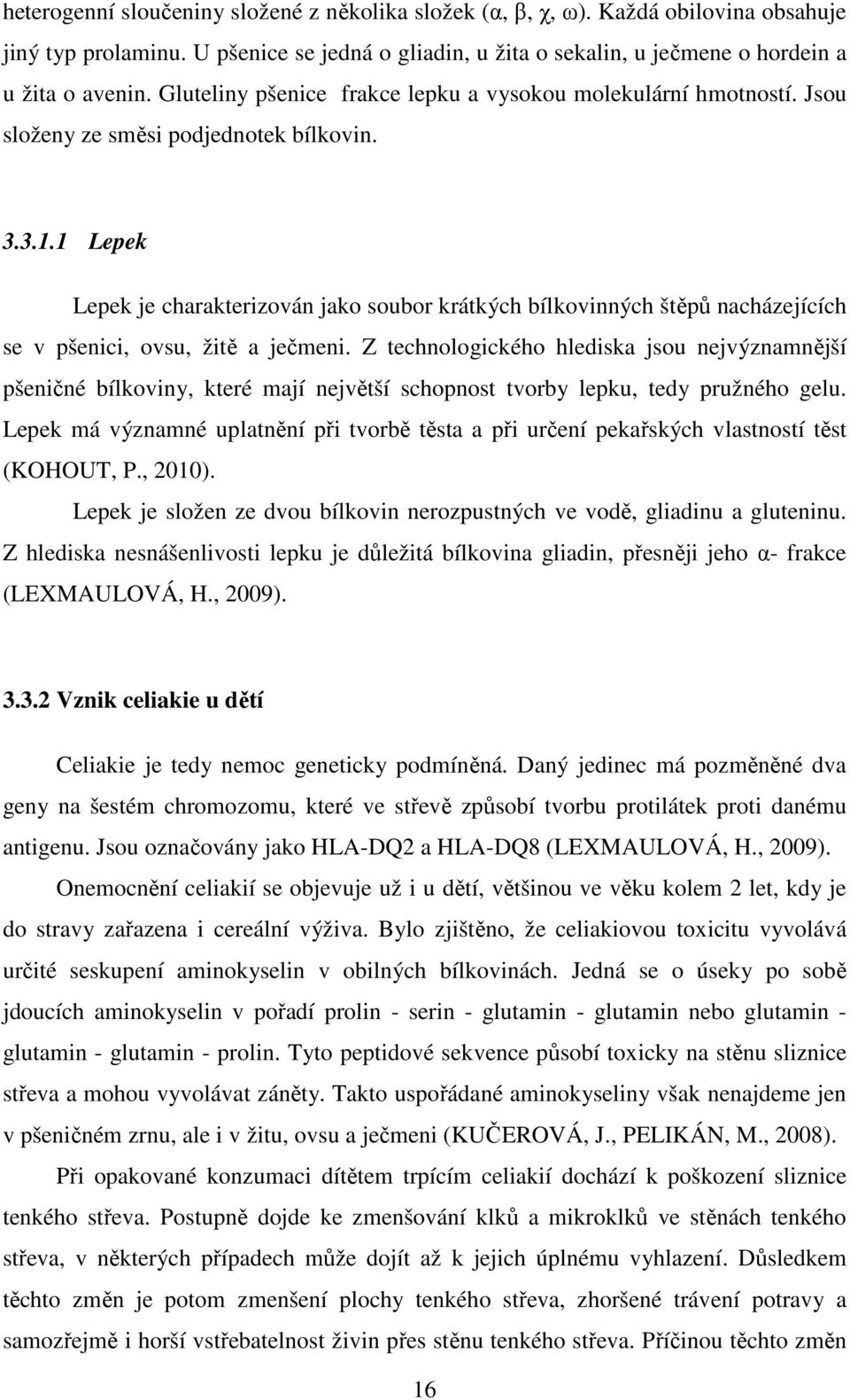 1 Lepek Lepek je charakterizován jako soubor krátkých bílkovinných štěpů nacházejících se v pšenici, ovsu, žitě a ječmeni.