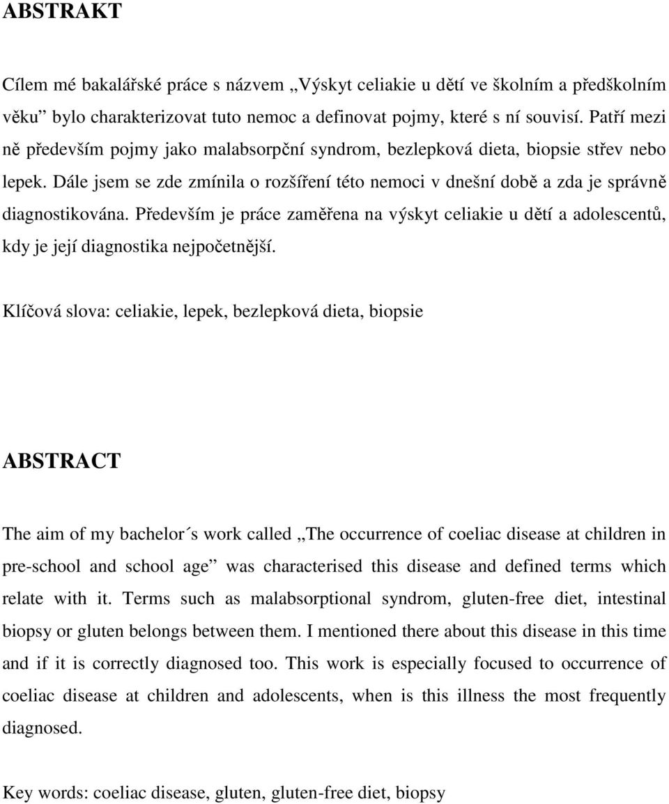 Především je práce zaměřena na výskyt celiakie u dětí a adolescentů, kdy je její diagnostika nejpočetnější.