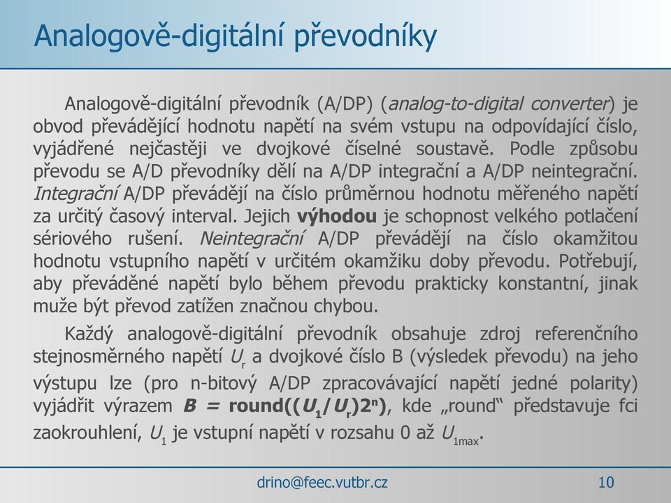 Integrační A/DP převádějí na číslo průměrnou hodnotu měřeného napětí za určitý časový interval. Jejich výhodou je schopnost velkého potlačení sériového rušení.