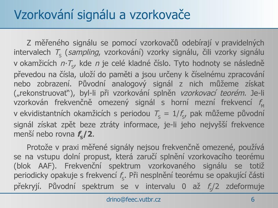 Původní analogový signál z nich můžeme získat ( rekonstruovat ), byl-li při vzorkování splněn vzorkovací teorém.